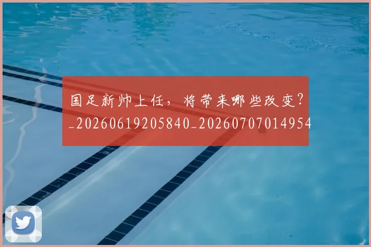 国足新帅上任，将带来哪些改变？_20260619205840_20260707014954