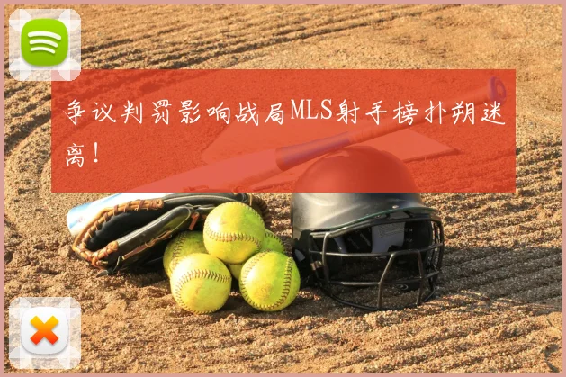 争议判罚影响战局MLS射手榜扑朔迷离！