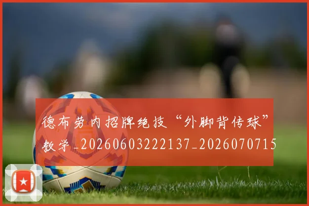 德布劳内招牌绝技“外脚背传球”教学_20260603222137_20260707153149