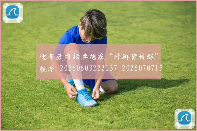 德布劳内招牌绝技“外脚背传球”教学_20260603222137_20260707153149